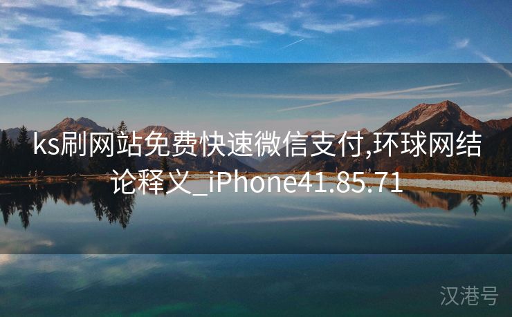 ks刷网站免费快速微信支付,环球网结论释义_iPhone41.85.71