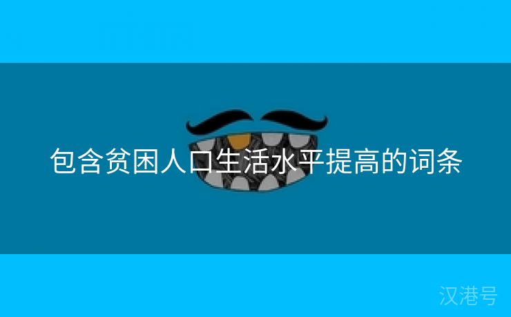 包含贫困人口生活水平提高的词条