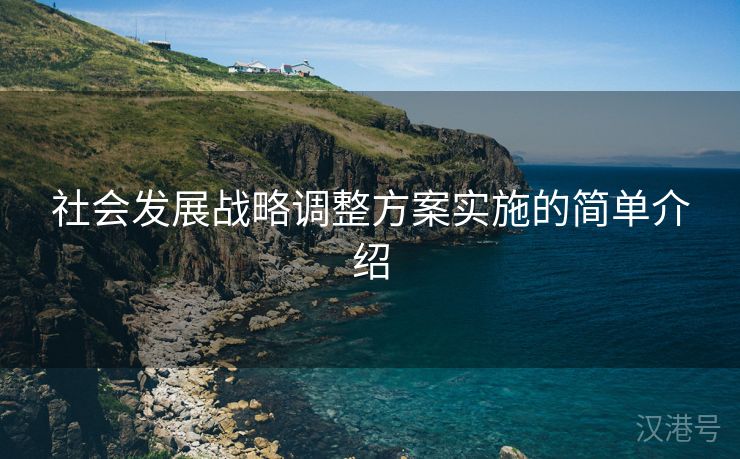 社会发展战略调整方案实施的简单介绍