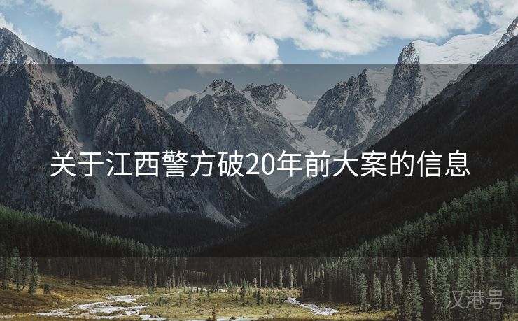 关于江西警方破20年前大案的信息