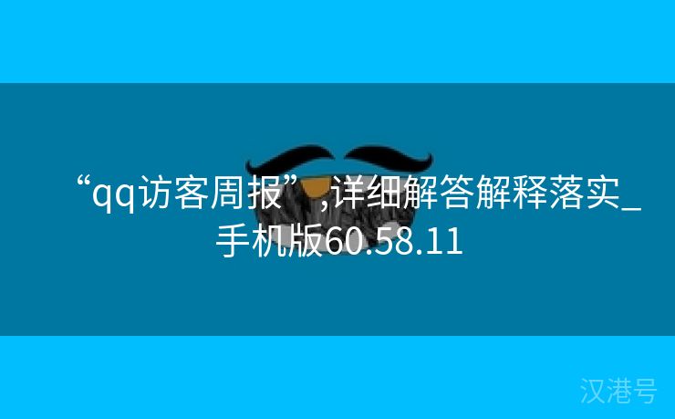 “qq访客周报”,详细解答解释落实_手机版60.58.11