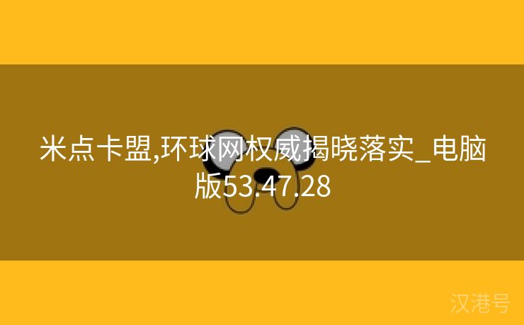 米点卡盟,环球网权威揭晓落实_电脑版53.47.28