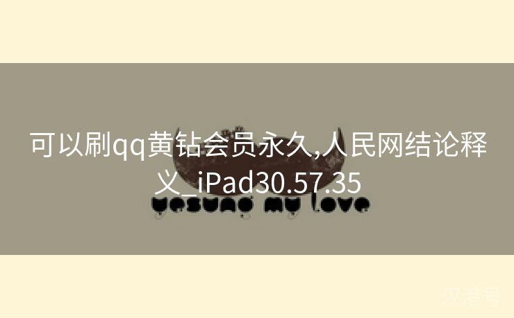 可以刷qq黄钻会员永久,人民网结论释义_iPad30.57.35