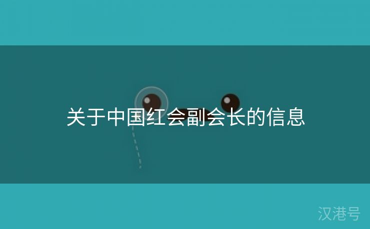 关于中国红会副会长的信息