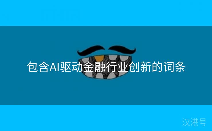 包含AI驱动金融行业创新的词条