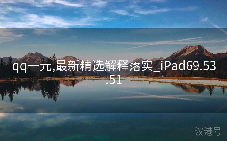 qq一元,最新精选解释落实_iPad69.53.51