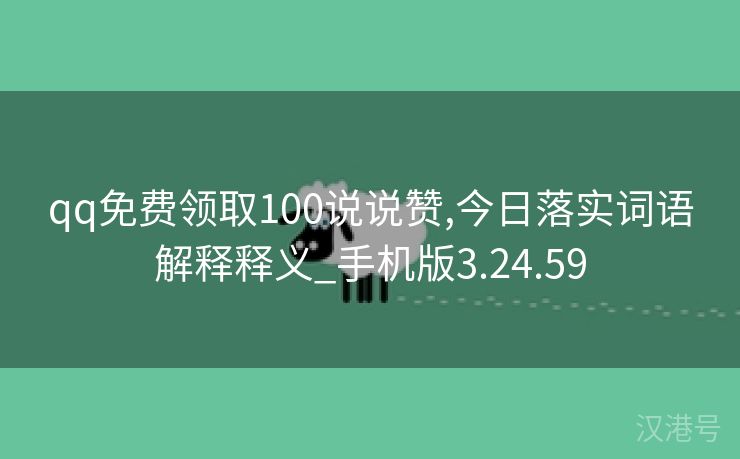 qq免费领取100说说赞,今日落实词语解释释义_手机版3.24.59