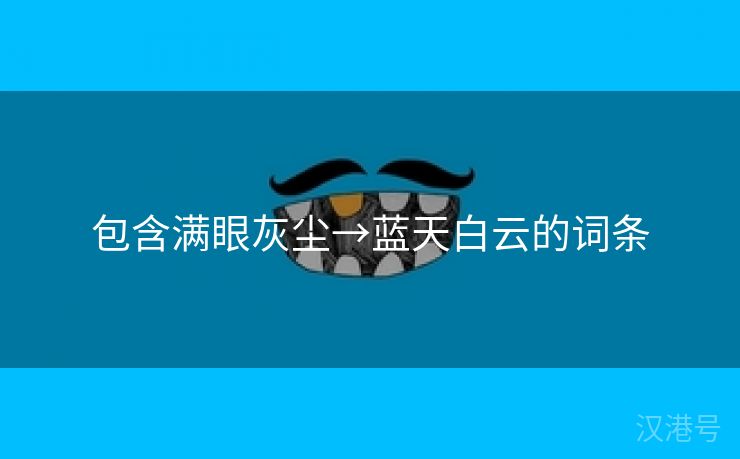 包含满眼灰尘→蓝天白云的词条