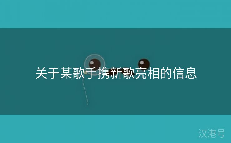 关于某歌手携新歌亮相的信息