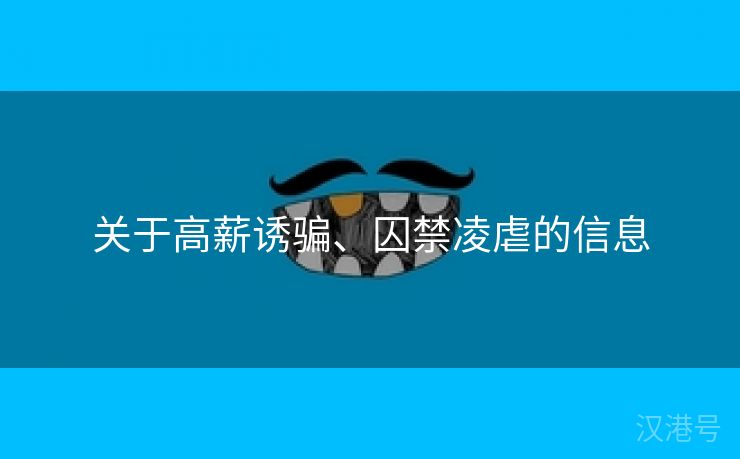 关于高薪诱骗、囚禁凌虐的信息