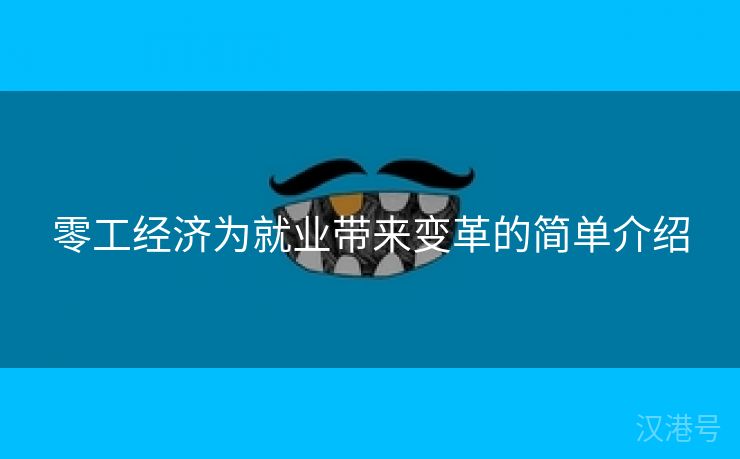 零工经济为就业带来变革的简单介绍