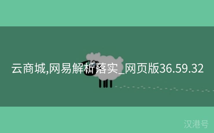 云商城,网易解析落实_网页版36.59.32