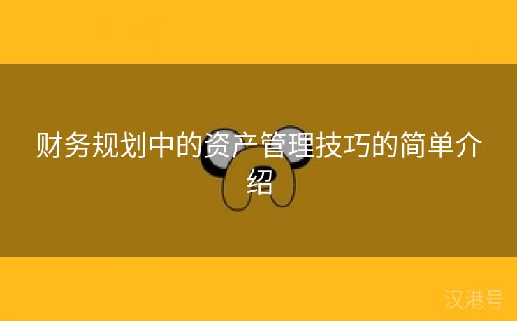 财务规划中的资产管理技巧的简单介绍