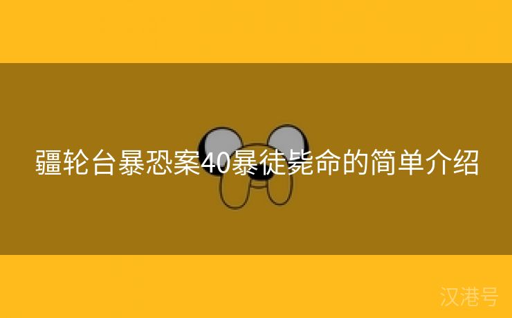 疆轮台暴恐案40暴徒毙命的简单介绍