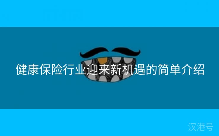 健康保险行业迎来新机遇的简单介绍