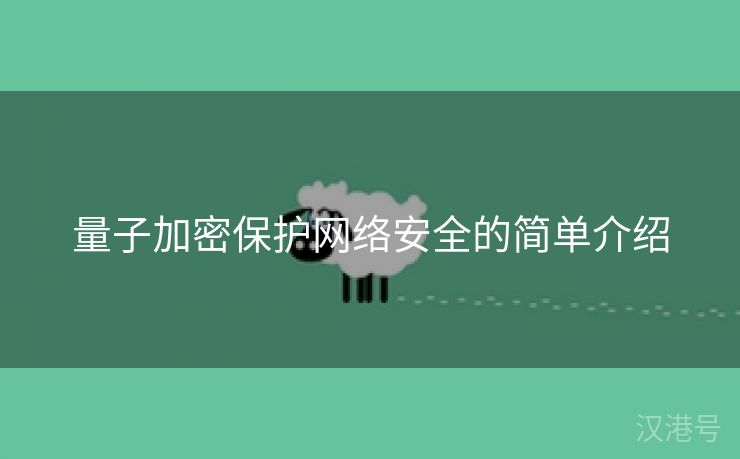 量子加密保护网络安全的简单介绍