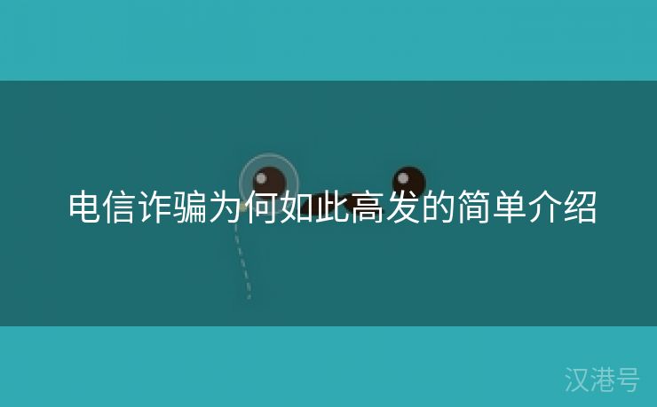 电信诈骗为何如此高发的简单介绍