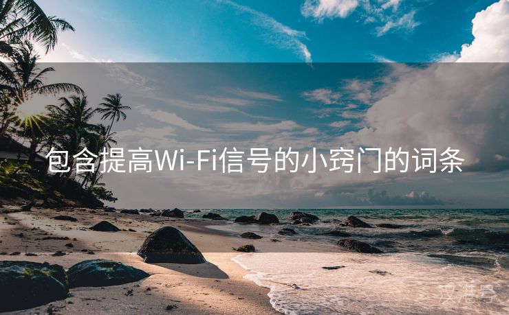 包含提高Wi-Fi信号的小窍门的词条