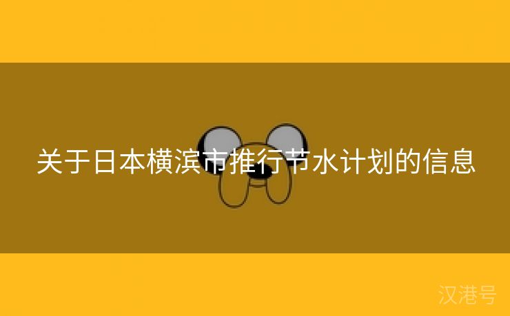 关于日本横滨市推行节水计划的信息