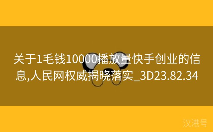 关于1毛钱10000播放量快手创业的信息,人民网权威揭晓落实_3D23.82.34