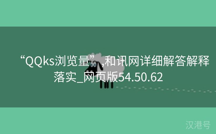 “QQks浏览量”,和讯网详细解答解释落实_网页版54.50.62