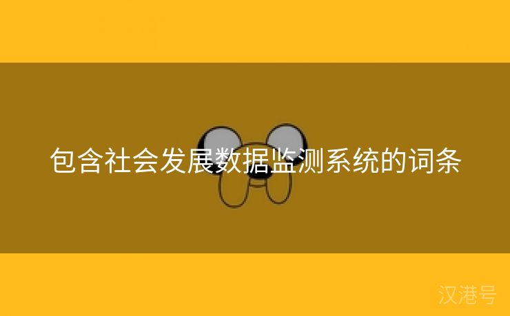 包含社会发展数据监测系统的词条