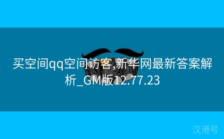 买空间qq空间访客,新华网最新答案解析_GM版12.77.23