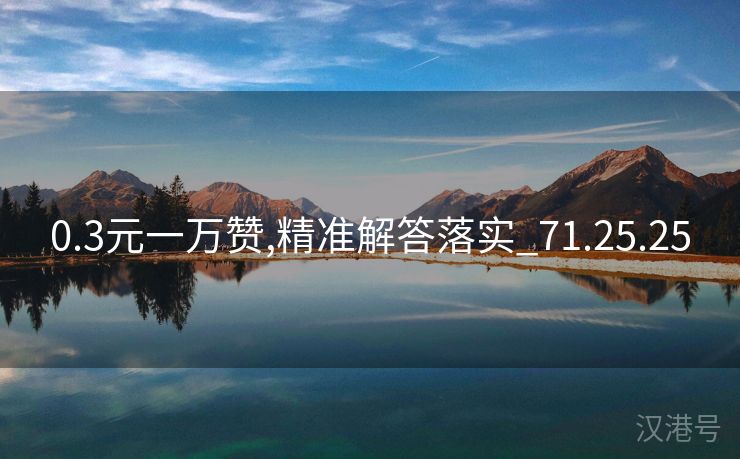 0.3元一万赞,精准解答落实_71.25.25