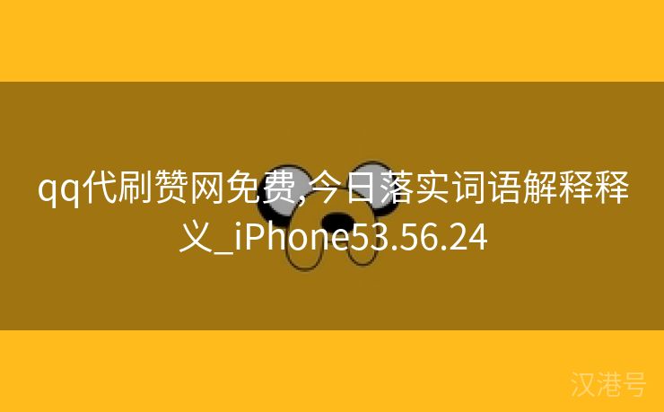 qq代刷赞网免费,今日落实词语解释释义_iPhone53.56.24