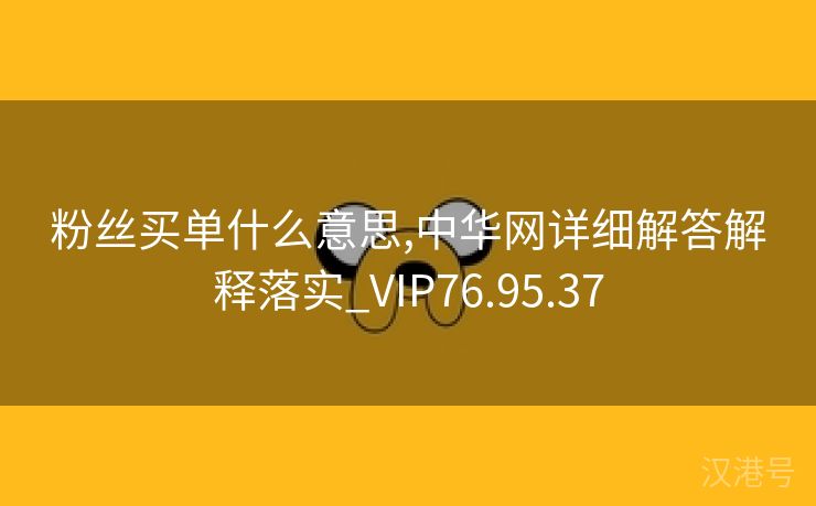 粉丝买单什么意思,中华网详细解答解释落实_VIP76.95.37