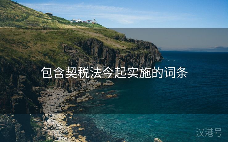 包含契税法今起实施的词条