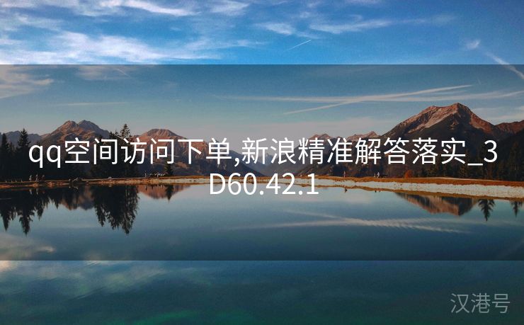 qq空间访问下单,新浪精准解答落实_3D60.42.1