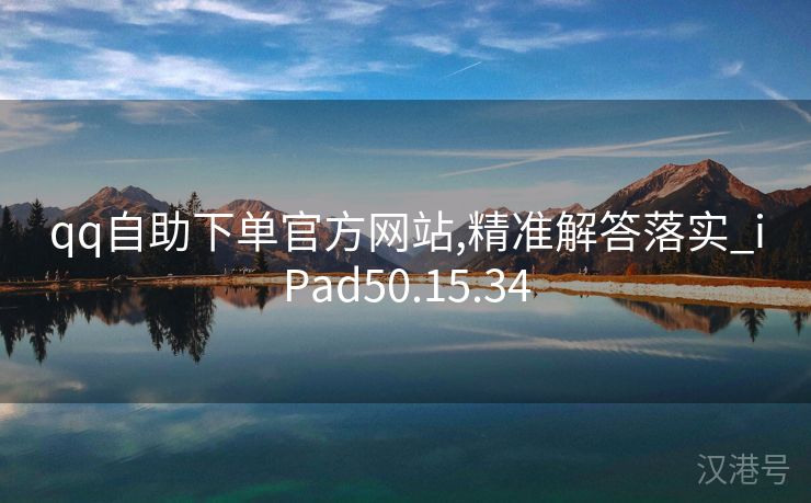 qq自助下单官方网站,精准解答落实_iPad50.15.34