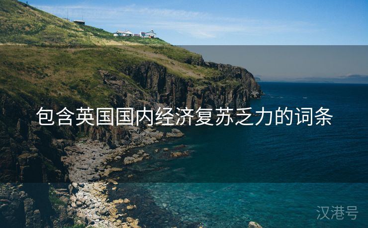 包含英国国内经济复苏乏力的词条