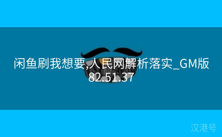 闲鱼刷我想要,人民网解析落实_GM版82.51.37