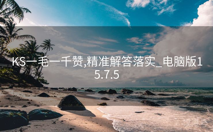 KS一毛一千赞,精准解答落实_电脑版15.7.5