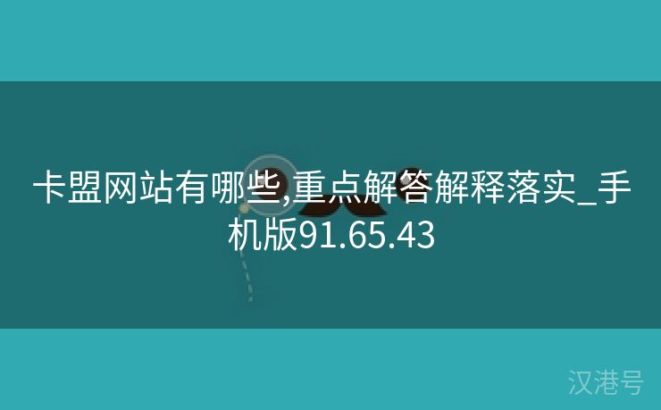 卡盟网站有哪些,重点解答解释落实_手机版91.65.43