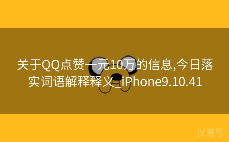 关于QQ点赞一元10万的信息,今日落实词语解释释义_iPhone9.10.41