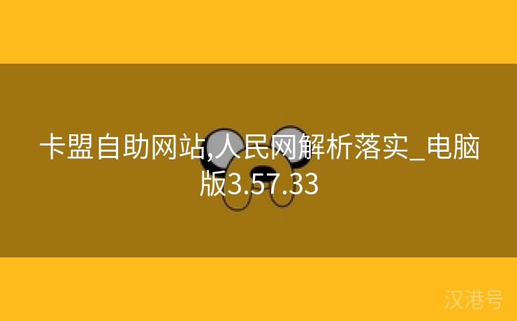 卡盟自助网站,人民网解析落实_电脑版3.57.33