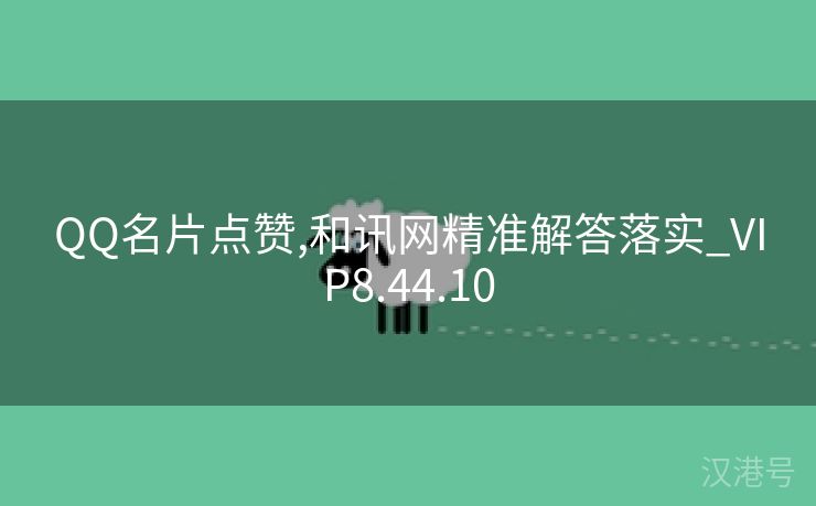 QQ名片点赞,和讯网精准解答落实_VIP8.44.10