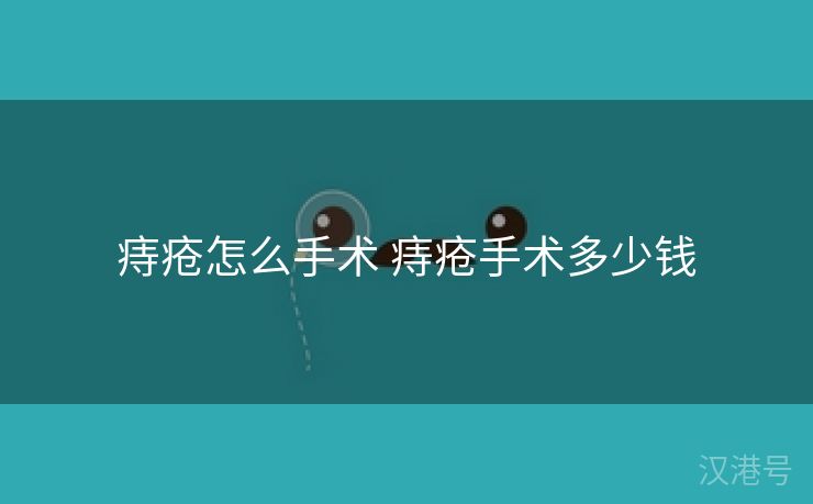 痔疮怎么手术 痔疮手术多少钱