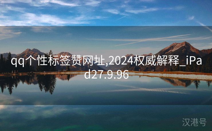 qq个性标签赞网址,2024权威解释_iPad27.9.96