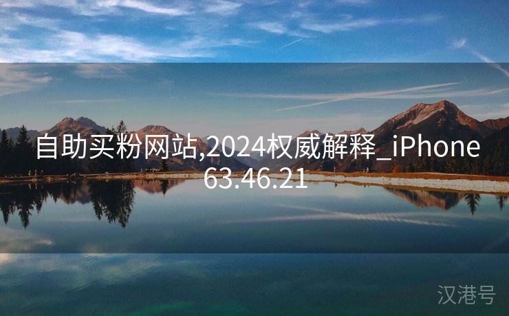 自助买粉网站,2024权威解释_iPhone63.46.21