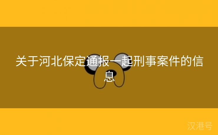 关于河北保定通报一起刑事案件的信息