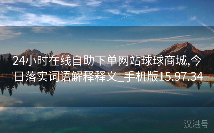 24小时在线自助下单网站球球商城,今日落实词语解释释义_手机版15.97.34