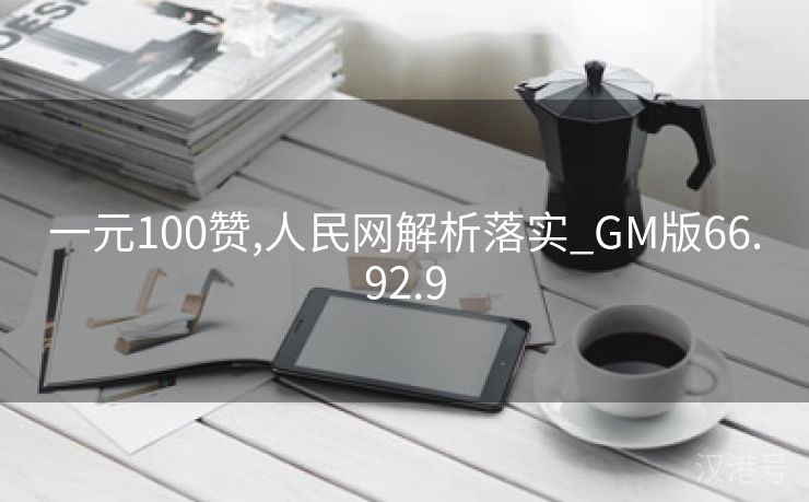 一元100赞,人民网解析落实_GM版66.92.9