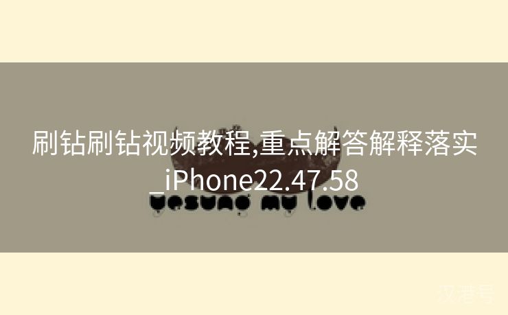 刷钻刷钻视频教程,重点解答解释落实_iPhone22.47.58