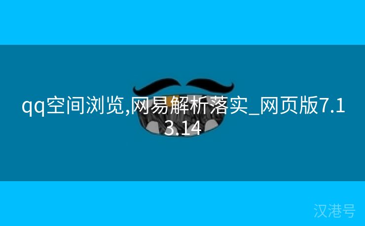 qq空间浏览,网易解析落实_网页版7.13.14