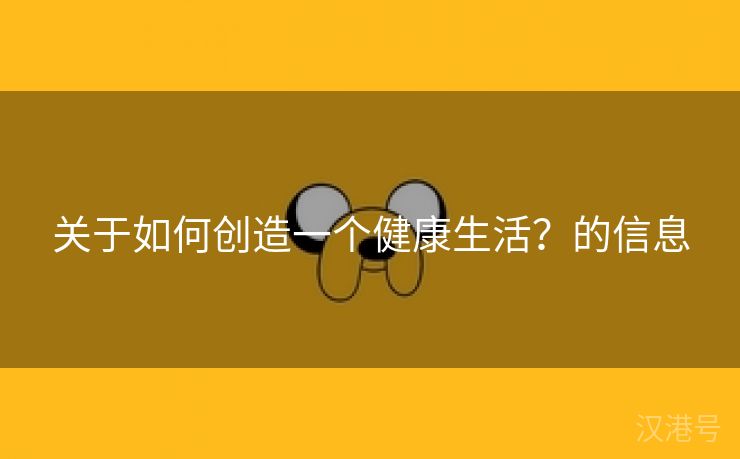 关于如何创造一个健康生活？的信息