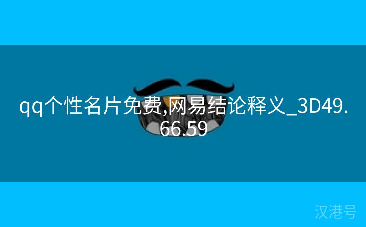 qq个性名片免费,网易结论释义_3D49.66.59